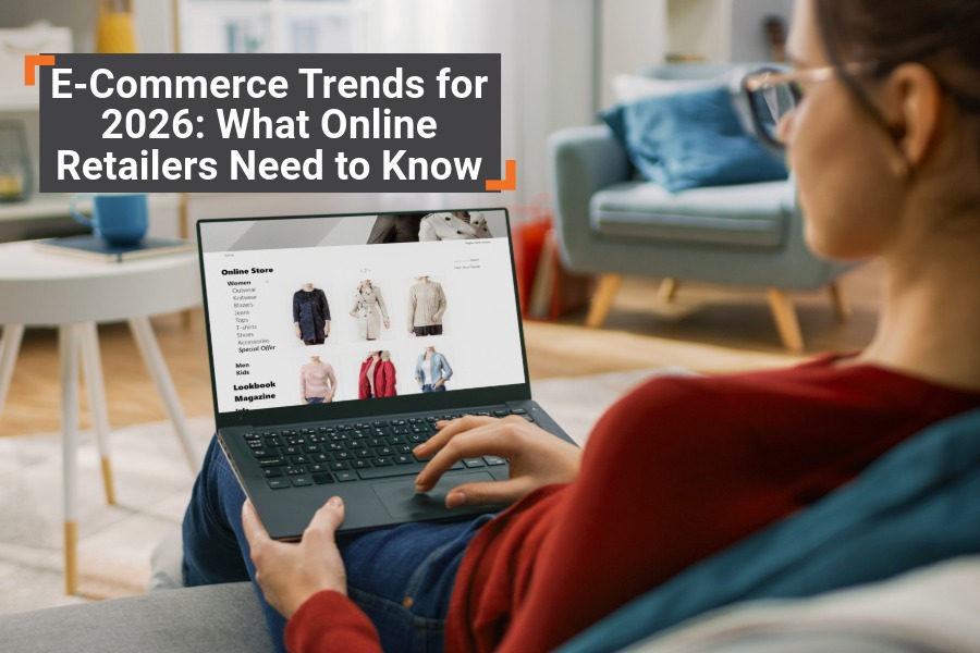 E-Commerce Trends for 2026: What Online Retailers Need to Know