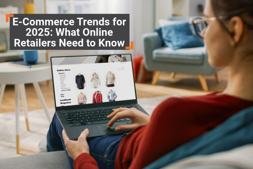 E-Commerce Trends for 2025: What Online Retailers Need to Know